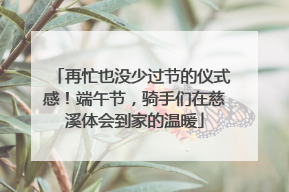 再忙也没少过节的仪式感！端午节，骑手们在慈溪体会到家的温暖