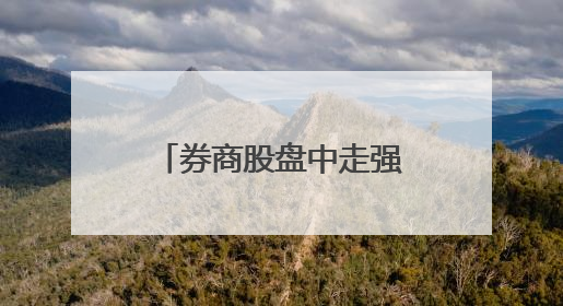 券商股盘中走强，证券行业新一轮并购预期再起