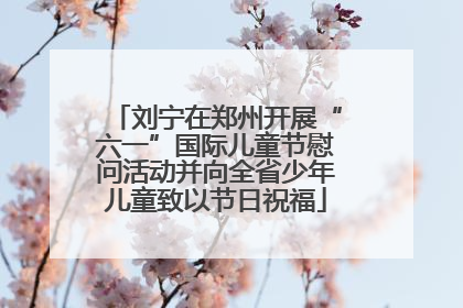 刘宁在郑州开展“六一”国际儿童节慰问活动并向全省少年儿童致以节日祝福