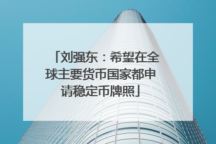 刘强东：希望在全球主要货币国家都申请稳定币牌照