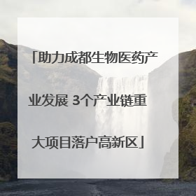 助力成都生物医药产业发展 3个产业链重大项目落户高新区