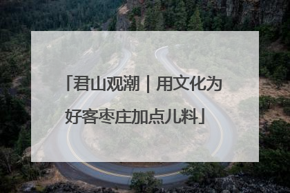 君山观潮｜用文化为好客枣庄加点儿料