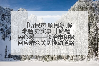 听民声 顺民意 解难题 办实事 丨路畅民心暖——长治市积极回应群众关切推动道路交通优化升级