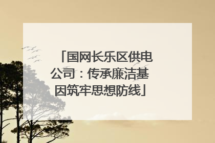 国网长乐区供电公司：传承廉洁基因筑牢思想防线