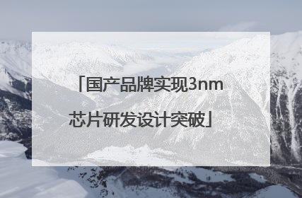 国产品牌实现3nm芯片研发设计突破
