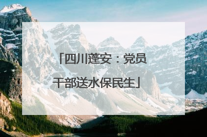 四川蓬安：党员干部送水保民生