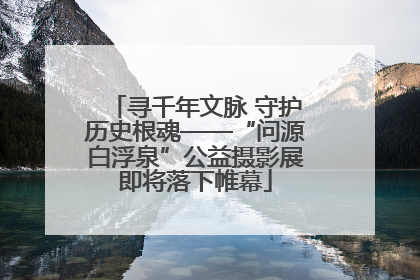 寻千年文脉 守护历史根魂——“问源白浮泉”公益摄影展即将落下帷幕