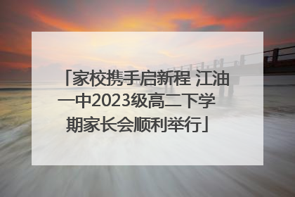 家校携手启新程 江油一中2023级高二下学期家长会顺利举行