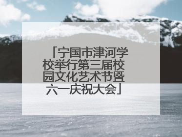 宁国市津河学校举行第三届校园文化艺术节暨六一庆祝大会