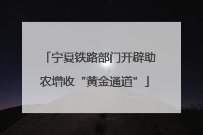 宁夏铁路部门开辟助农增收“黄金通道”