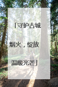 守护古城烟火，绽放温暖光芒