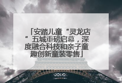 安踏儿童“灵龙店”五城重磅启幕，深度融合科技和亲子童趣创新童装零售