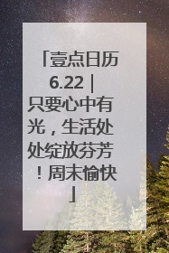 壹点日历6.22｜只要心中有光，生活处处绽放芬芳！周末愉快