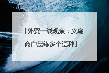 外贸一线观察：义乌商户晨练多个语种