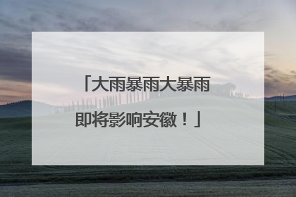 大雨暴雨大暴雨即将影响安徽！
