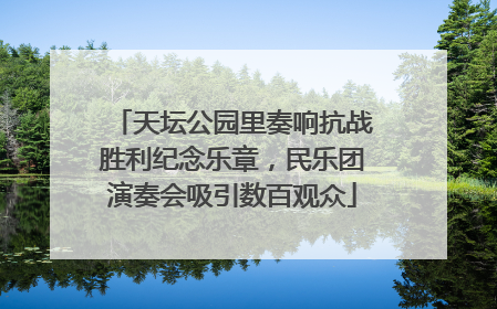 天坛公园里奏响抗战胜利纪念乐章，民乐团演奏会吸引数百观众