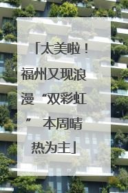 太美啦！福州又现浪漫“双彩虹” 本周晴热为主