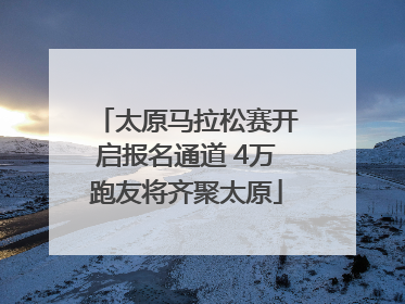 太原马拉松赛开启报名通道 4万跑友将齐聚太原