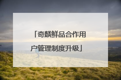 奇麟鲜品合作用户管理制度升级