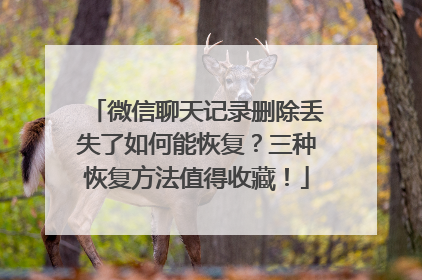 微信聊天记录删除丢失了如何能恢复？三种恢复方法值得收藏！