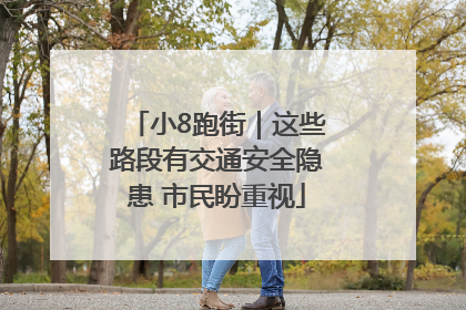 小8跑街｜这些路段有交通安全隐患 市民盼重视