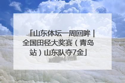 山东体坛一周回眸｜全国田径大奖赛（青岛站）山东队夺7金