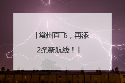 常州直飞，再添2条新航线！