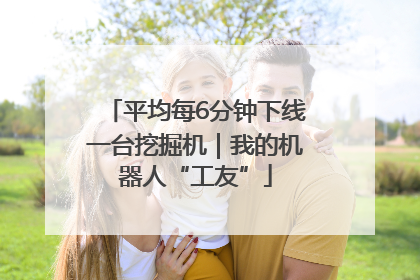 平均每6分钟下线一台挖掘机｜我的机器人“工友”