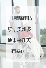 强降雨持续，贵州多地未来几天有暴雨