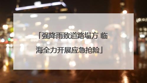 强降雨致道路塌方 临海全力开展应急抢险