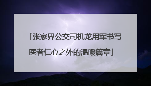 张家界公交司机龙用军书写医者仁心之外的温暖篇章