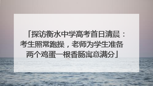 探访衡水中学高考首日清晨：考生照常跑操，老师为学生准备两个鸡蛋一根香肠寓意满分