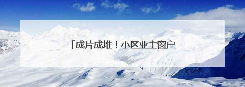 成片成堆！小区业主窗户都不敢开……问题出在这