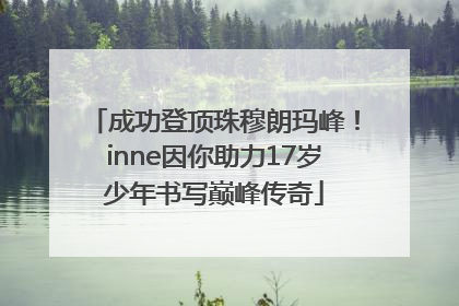 成功登顶珠穆朗玛峰！inne因你助力17岁少年书写巅峰传奇