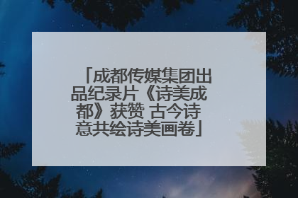 成都传媒集团出品纪录片《诗美成都》获赞 古今诗意共绘诗美画卷
