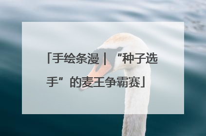 手绘条漫｜“种子选手”的麦王争霸赛