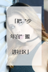 把“少年宫”搬进社区