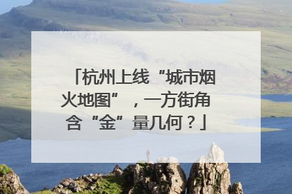杭州上线“城市烟火地图”，一方街角含“金”量几何？
