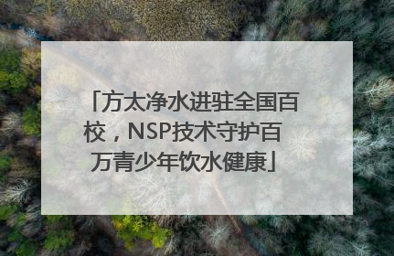 方太净水进驻全国百校，NSP技术守护百万青少年饮水健康