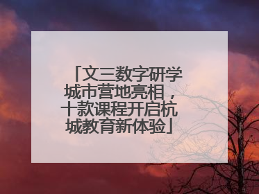 文三数字研学城市营地亮相，十款课程开启杭城教育新体验