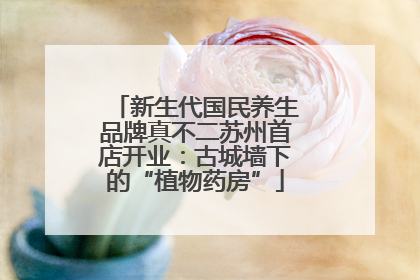 新生代国民养生品牌真不二苏州首店开业：古城墙下的“植物药房”