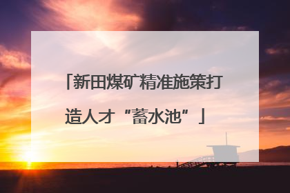 新田煤矿精准施策打造人才“蓄水池”