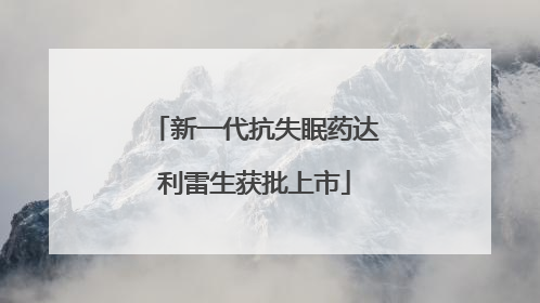 新一代抗失眠药达利雷生获批上市