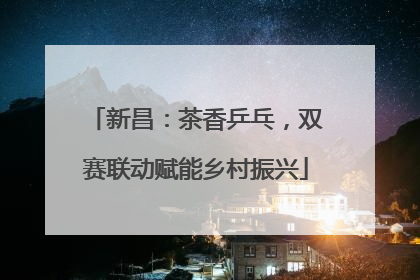 新昌：茶香乒乓，双赛联动赋能乡村振兴
