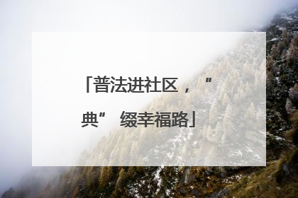 普法进社区，“典” 缀幸福路