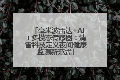毫米波雷达+AI+多模态传感器：清雷科技定义夜间健康监测新范式