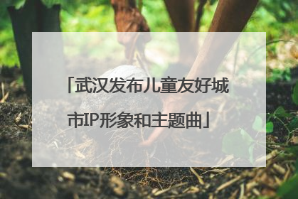 武汉发布儿童友好城市IP形象和主题曲