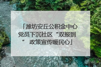 潍坊安丘公积金中心党员下沉社区“双报到” 政策宣传暖民心