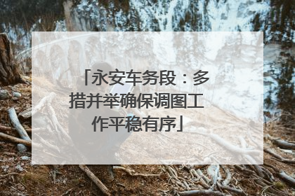 永安车务段：多措并举确保调图工作平稳有序