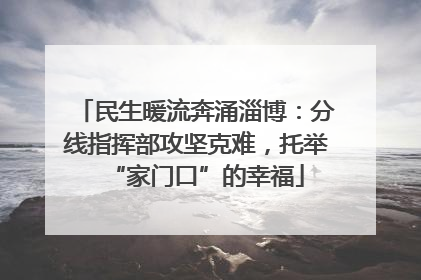 民生暖流奔涌淄博：分线指挥部攻坚克难，托举“家门口”的幸福